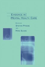 Evidence in Mental Health Care - Stefan Priebe, Mike Slade, Anthony Clare