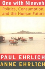 One With Nineveh: Politics, Consumption, and the Human Future - Paul R. Ehrlich, Anne H. Ehrlich