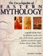 The Encyclopedia of Eastern Mythology: Legends of the East: Myths and Tales of the Heroes, Gods and Warriors of Ancient Egypt, Arabia, Persia, India, Tibet, China and Japan - Rachel Storm