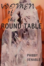 Women of the Round Table - Phibby Venable