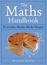 The Maths Handbook: Everyday Maths Made Simple - Richard Elwes