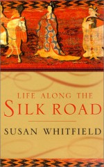 Life along the Silk Road - Susan Whitfield