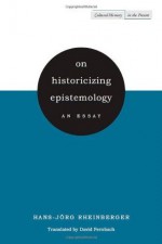 On Historicizing Epistemology: An Essay (Cultural Memory in the Present) - Hans-Jorg Rheinberger, David Fernbach