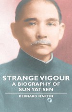 Strange Vigour - A Biography of Sun Yat-Sen - Bernard Martin