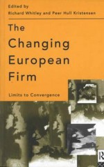 The Changing European Firm: Limits to Convergence - Peer Hull Kristensen, Richard Whitley, Richard Whitley Peer Hull Kristensen