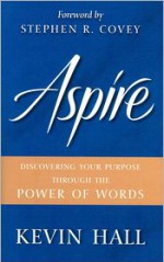 Aspire: Discovering Your Purpose Through the Power of Words - Kevin Hall