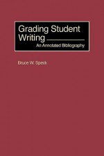 Grading Student Writing - Bruce W. Speck, Greenwood Press