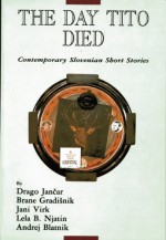 The Day Tito Died: Contemporary Slovenian Short Stories - Drago Jančar, Drago Ancar