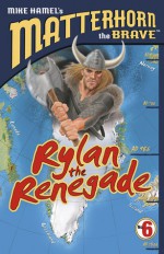 Rylan the Renegade (Matterhorn the Brave - Mike Hamel