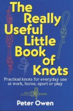 The Really Useful Little Book of Knots - Peter Owen