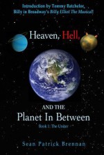 Heaven, Hell, and the Planet in Between: Book 1: The Uniter - Sean Patrick Brennan, Tommy Batchelor