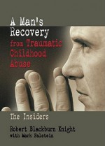 A Man's Recovery from Traumatic Childhood Abuse - Robert Blackburn Knight, Mark Falstein