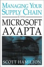 Managing Your Supply Chain Using Microsoft Axapta - Scott Hamilton