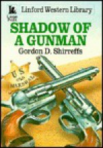 Shadow of a Gunman - Gordon D. Shirreffs