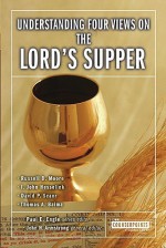 Understanding Four Views on the Lord's Supper (Counterpoints: Church Life) - John H. Armstrong, I. John Hesselink, David P. Scaer, Thomas A. Baima, Paul Engle, Russell D. Moore