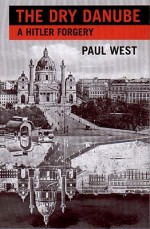 The Dry Danube: A Hitler Forgery - Paul West