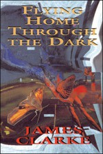 Flying Home Through the Dark - James Clarke