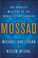 Mossad: The Greatest Missions of the Israeli Secret Service - Michael Bar-Zohar, Nissim Mishal, Michael Bar-Zohar