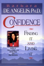 Confidence: Finding It and Living It - Barbara De Angelis