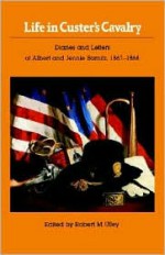 Life in Custer's Cavalry: Diaries and Letters of Albert and Jennie Barnitz, 1867-1868 - Albert Barnitz, Jennie Barnitz, Robert M. Utley