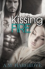 Kissing Fire - A.M. Hargrove