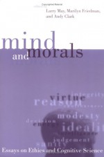 Mind and Morals: Essays on Ethics and Cognitive Science - Andy Clark, Larry May, Marilyn Friedman