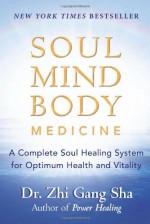 Soul Mind Body Medicine: A Complete Soul Healing System for Optimum Health and Vitality - Zhi Gang Sha