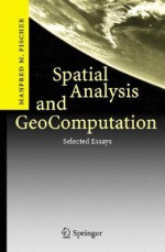 Spatial Analysis and Geocomputation: Selected Essays - Manfred M. Fischer