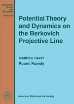 Potential Theory and Dynamics on the Berkovich Projective Line (Mathematical Surveys and Monographs Series), Vol. 159 - Matthew Baker