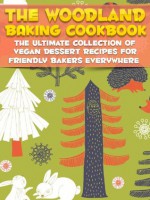 The Woodland Baking Cookbook: The Ultimate Collection Of Vegan Dessert Recipes For Friendly Bakers Everywhere - Chloe Jacobs, Little Pearl