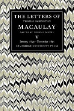 The Letters of Thomas Babington Macaulay: Volume 5, January 1849 December 1855 - Thomas Babington Macaulay, Thomas Pinney