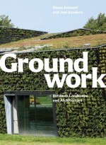 Groundwork: Between Landscape and Architecture - Diana Balmori, Joel Sanders