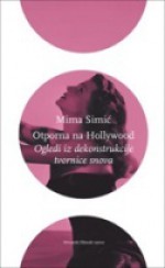 Otporna na Hollywood: ogledi iz dekonstrukcije tvornice snova - Mima Simić