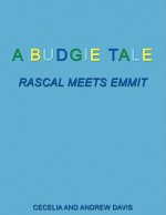 A Budgie Tale: Rascal Meets Emmit - Cecelia Davis, Andrew Davis