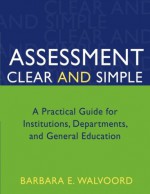 Assessment Clear and Simple: A Practical Guide for Institutions, Departments, and General Education - Barbara E. Walvoord, Trudy W. Banta