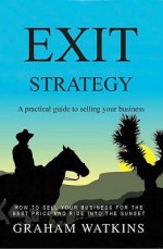 Exit Strategy: A Practical Guide to Selling Your Business - Graham Watkins