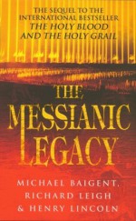 The Messianic Legacy - Michael Baigent, Richard Leigh, Henry Lincoln