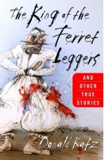 King of the Ferret Leggers: And Other True Stories - Donald Katz, Joe Morton