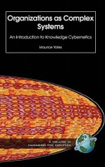 Organizations As Complex Systems: An Introduction To Knowledge Cybernetics (Managing The Complex) - Maurice Yolles