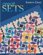 Great Sets: 7 Roadmaps to Spectacular Quilts - Sharyn Craig