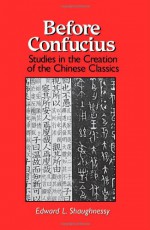 Before Confucius: Studies in the Creation of the Chinese Classics (Suny Series, Chinese Philosophy & Culture) - Edward L. Shaughnessy