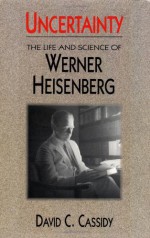 Uncertainty: The Life and Science of Werner Heisenberg - David C. Cassidy