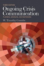 Ongoing Crisis Communication: Planning, Managing, and Responding - W. Timothy Coombs