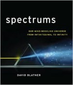 Spectrums: Our Mind-boggling Universe from Infinitesimal to Infinity - David Blatner, Scott Citron