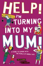 Help! I'm Turning into My Mum!: A Guide to Coping wth the Perils of Middle Age - Gina McKinnon, Mike Mosedale