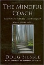 The Mindful Coach: Seven Roles for Facilitating Leader Development - Doug Silsbee, Marshall Goldsmith