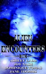 Alien Encounters - Ashley Ladd, Joy Nash, Jane Toombs, Dominique Tomas