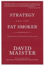 Strategy and the Fat Smoker: Doing What's Obvious But Not Easy - David H. Maister