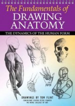 The Fundamentals of Drawing Anatomy. Tom Flint, Peter Stanyer - Tom Flint