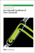 Eco-Friendly Synthesis of Fine Chemicals - Royal Society of Chemistry, Royal Society of Chemistry, Chiappe Cinzia, Janet Scott, Janet L Scott